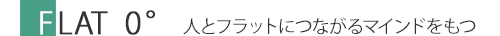 FLAT0° 人とフラットにつながるマインドをもつ